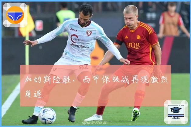 加的斯险胜，西甲保级战再现激烈角逐