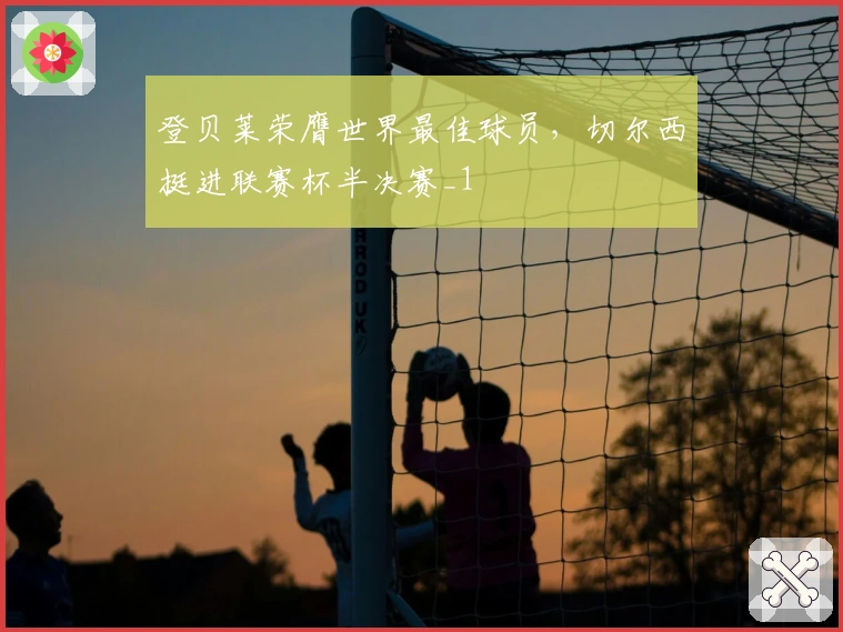 登贝莱荣膺世界最佳球员，切尔西挺进联赛杯半决赛_1