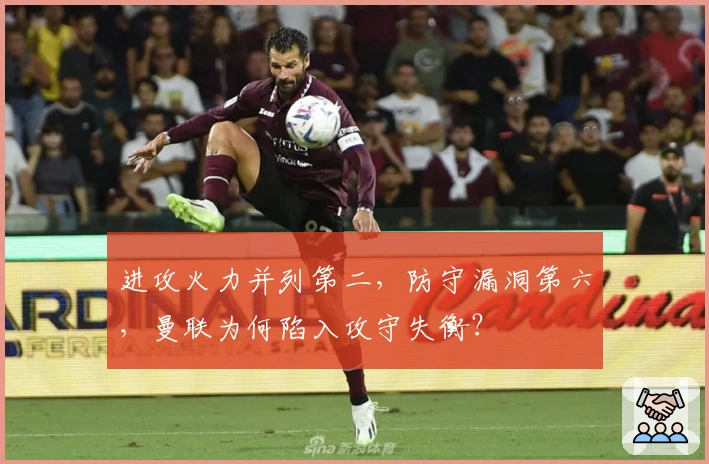 进攻火力并列第二，防守漏洞第六，曼联为何陷入攻守失衡？